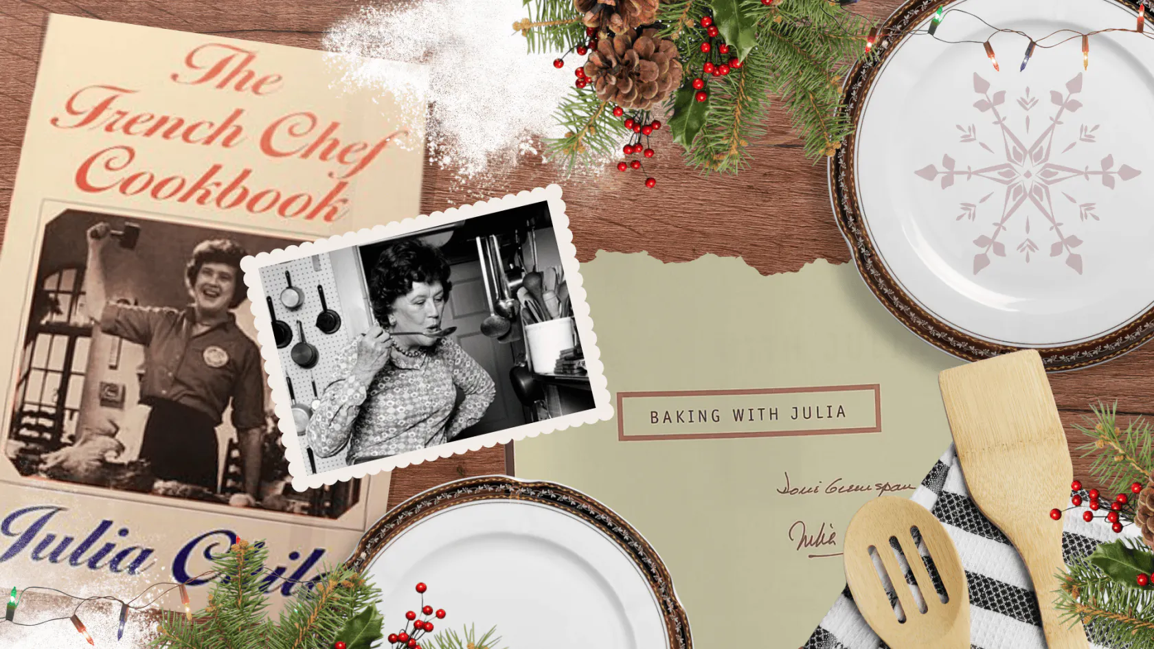 Photo illustration shows the French Chef Cookbook, a black-and-white photo of Julia tasting soup, and a Bakign with Julia title page on a wooden table with clusters of pine, pine cones, and berries, wooden spatula, fine china, Christmas lights, and little pile of flour.